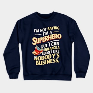 I am not saying I am a superhero but I can Balance a Nobody's Business  | Accountant Crewneck Sweatshirt